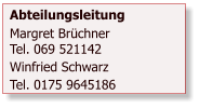 Abteilungsleitung Margret BrüchnerTel. 069 521142 Winfried Schwarz Tel. 0175 9645186